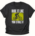 Mountainbike Ride It Like You Stole It Unisex T-Shirt Schwarz - PINE & RIVER