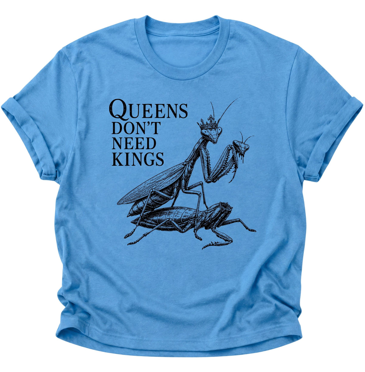 Queen's don't need Kings Gottesanbeterin Unisex T-Shirt Carolina Blue - PINE & RIVER