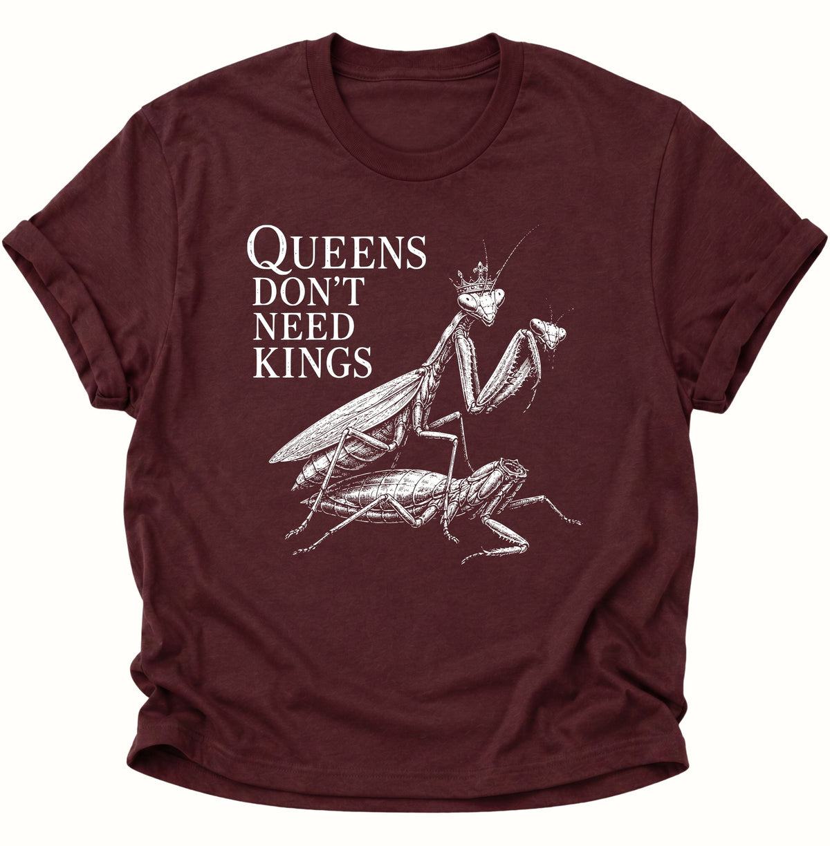 Queen's don't need Kings Gottesanbeterin Unisex T-Shirt Maroon - PINE & RIVER