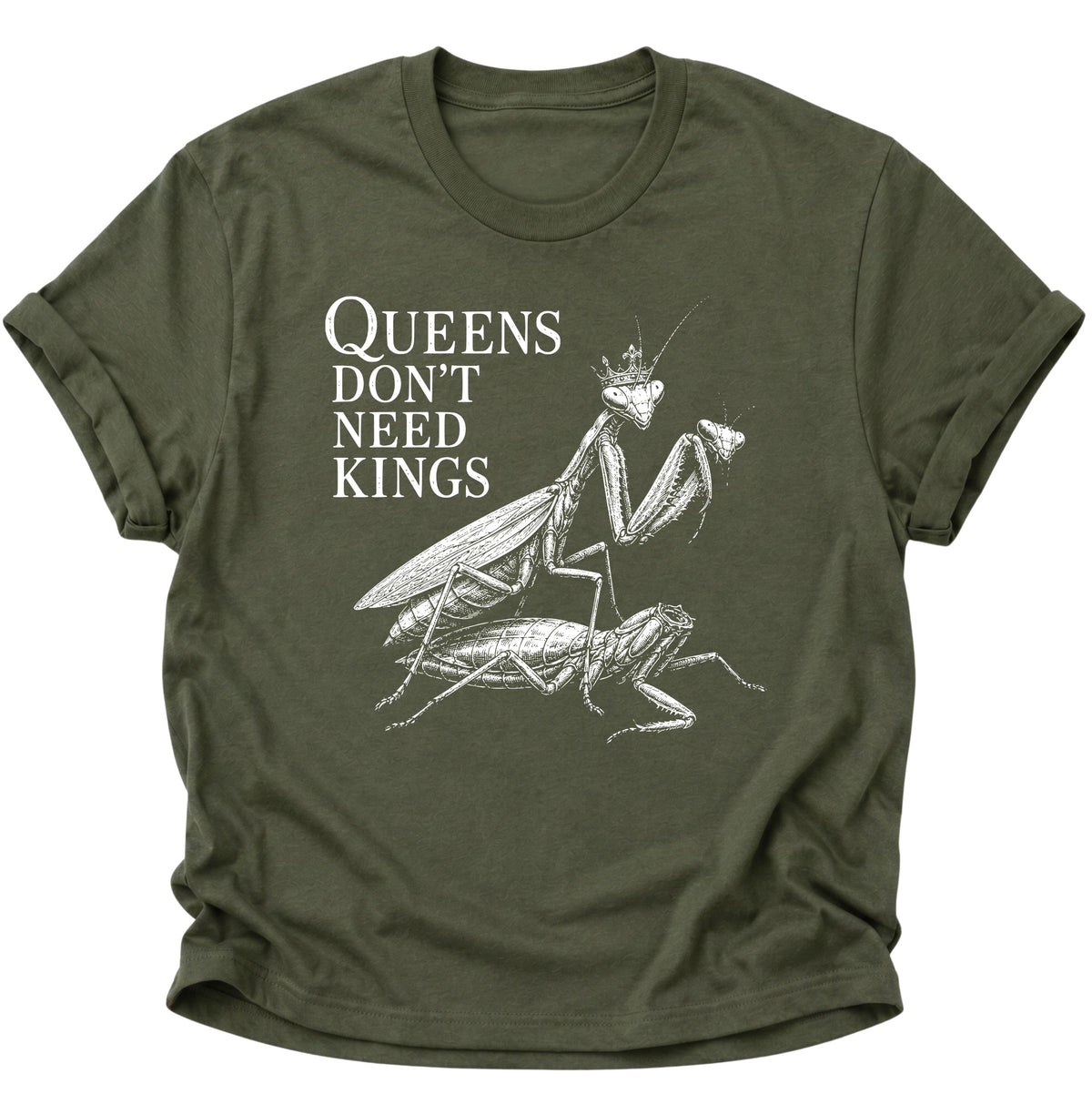 Queen's don't need Kings Gottesanbeterin Unisex T-Shirt Military Green - PINE & RIVER