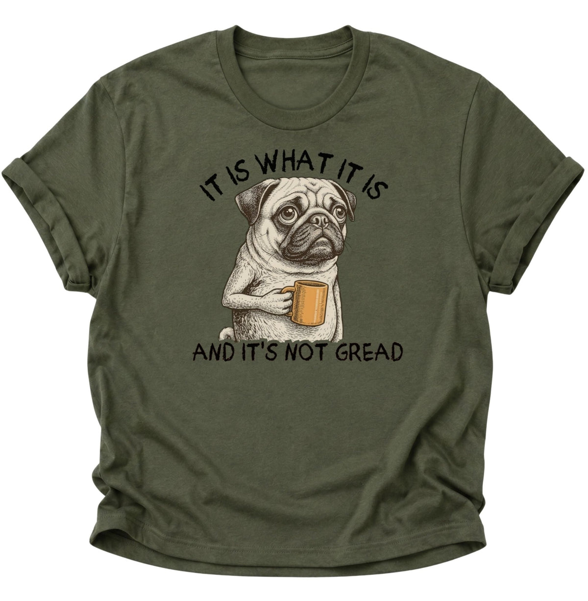 It Is What It Is Mops Unisex T-Shirt Military Green - PINE & RIVER
