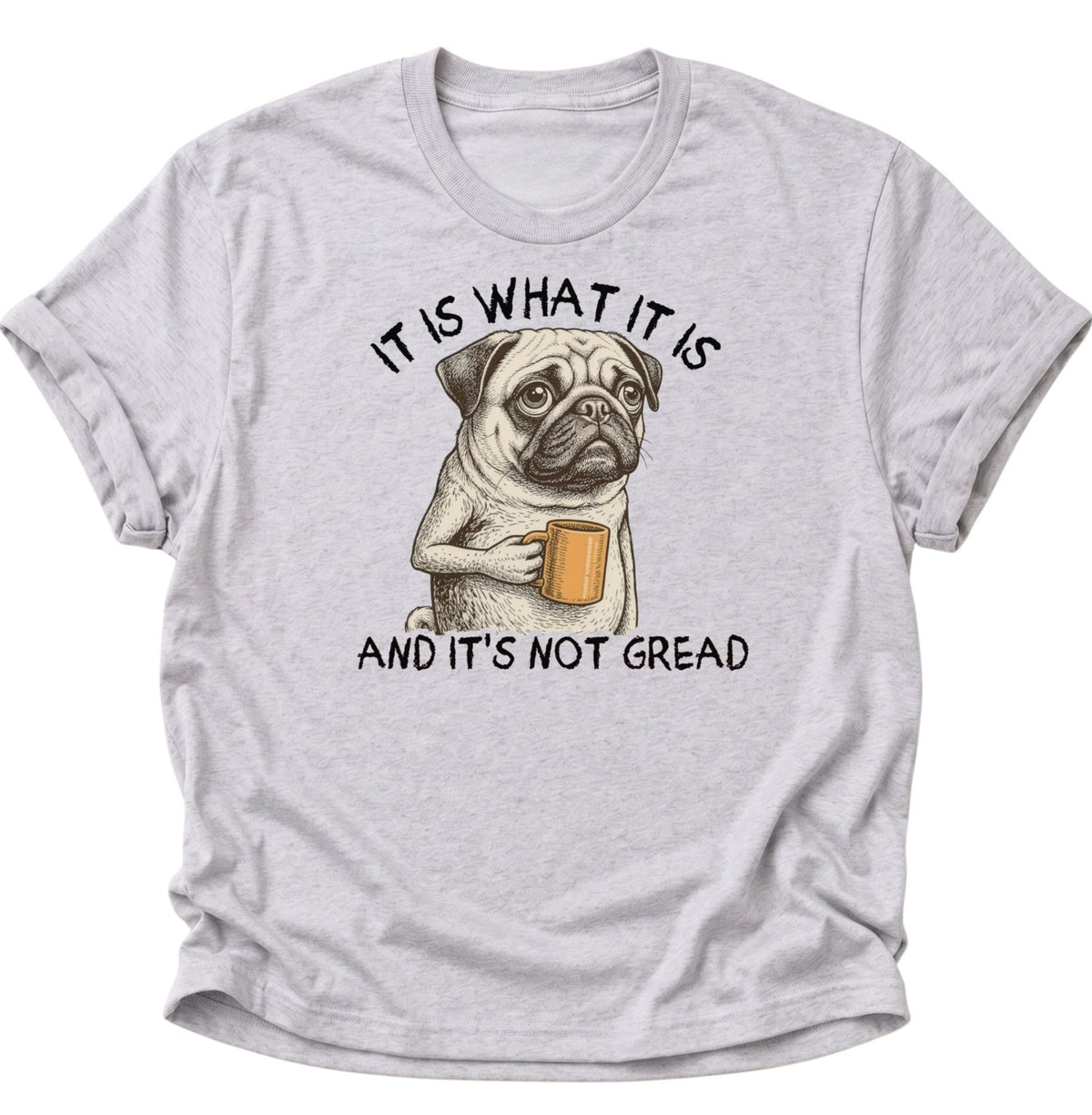 It Is What It Is Mops Unisex T-Shirt Ash Grey - PINE & RIVER