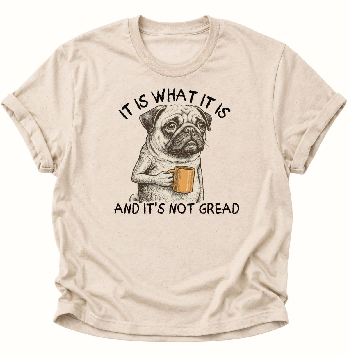 It Is What It Is Mops Unisex T-Shirt Nature - PINE & RIVER